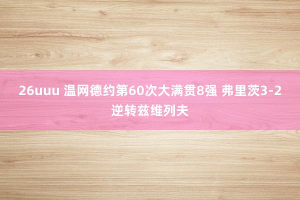 26uuu 温网德约第60次大满贯8强 弗里茨3-2逆转兹维列夫