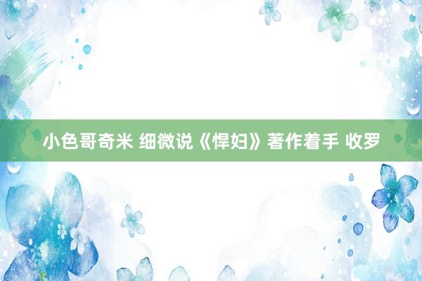 小色哥奇米 细微说《悍妇》著作着手 收罗