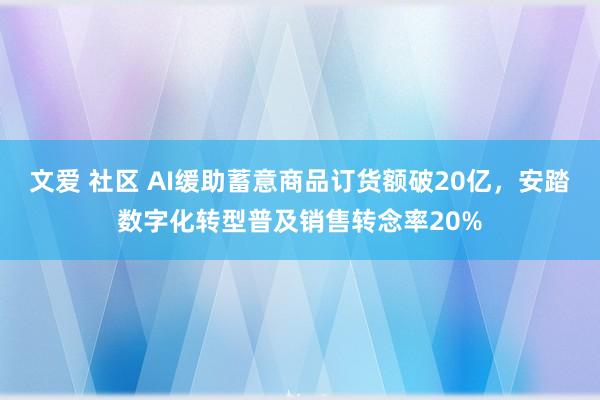 文爱 社区 AI缓助蓄意商品订货额破20亿，安踏数字化转型普及销售转念率20%