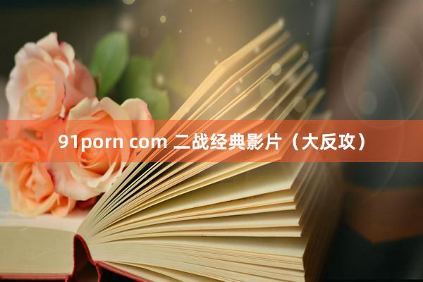 91porn com 二战经典影片（大反攻）